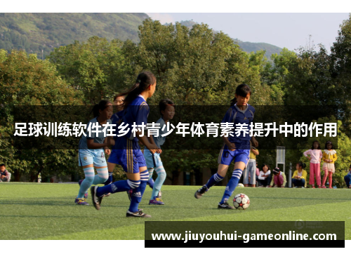足球训练软件在乡村青少年体育素养提升中的作用